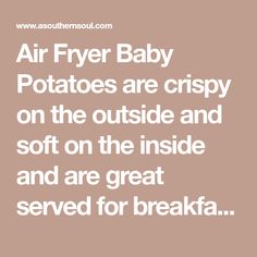 the words air fryer baby potatoes are crispy on the outside and soft on the inside and are great served for breakfast