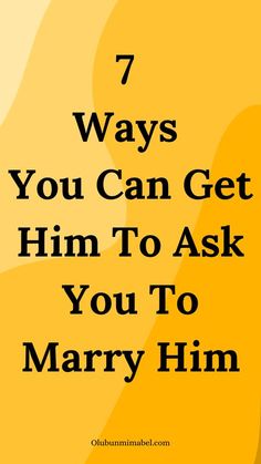 the text reads, 7 ways you can get him to ask you to marry him