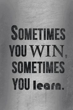 the words sometimes you win, sometimes you learn