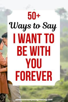 50+ Ways to Say I Want to Be With You Forever