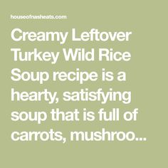 creamy leftover turkey wild rice soup recipe is a hearty, satisfy soup that is full of carrots, mushroo