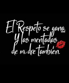 a black background with red lipstick and the words, el respeto se gan y las mentadas de made tambien