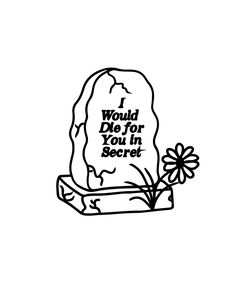 a black and white drawing of a grave with the words i would die for you in secret