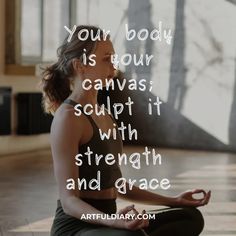 a woman sitting on the floor in a yoga pose with an inspirational quote above her reading your body is your canvass sculpt it with strength and grace