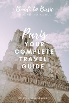 the top of a cathedral with text overlaying paris your complete travel guide