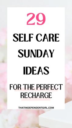 29 Self-care sunday ideas for the perfect recharge - That Independent Girl Self Care Sunday Routine, Everyday Self Care, Self Love Ideas, Sunday Habits, Sunday Self Care, Morning Routines List, Independent Girl, Sunday Ideas, Relaxing Things To Do