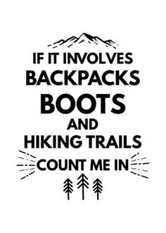 a black and white poster with the words if it involves backpacks, boots and hiking trails count me in