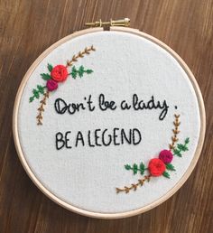 a hand embroidered hoop with the words don't be a lady, be a legend