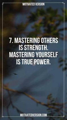 an image with the words, 7 mastering others is strength, mastering yourself is true power