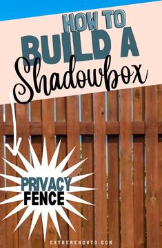 a wooden fence with text overlaying how to build a shadowbox privacy fence