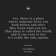 a quote from neil hillborn on the theme of'yes, there is a place where someone loves you both before and after they learn what you are