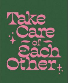 the words take care of each other in pink and green on a black background with stars