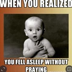 an image of a baby that is saying when you realized you fell asleep without praying