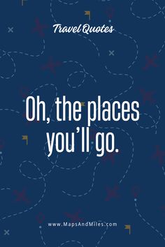 the words travel quotes, oh, the places you'll go on a blue background