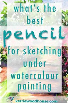 the words, what's the best pencil for sketching under watercolor painting