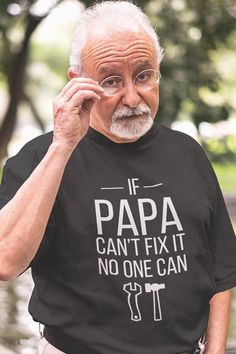 an old man wearing a t - shirt that says if papa can't fix it, no one can