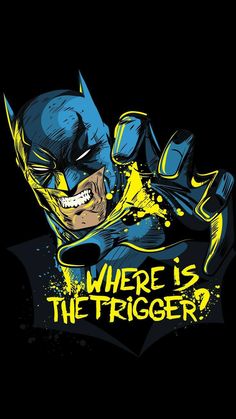 a batman with the words where is the trigger?