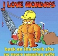 an image of a cartoon character saying i love mondays back on the work site no more nagging wife