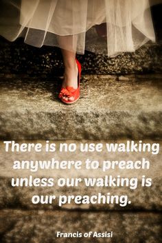 there is no use walking anywhere to reach unless our walking is our precaching