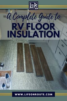 the complete guide to rv floor insulation with text overlay that reads, a complete guide to rv floor insulation