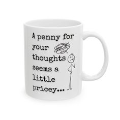 a white coffee mug with the words penny for your thoughts seems a little pricey