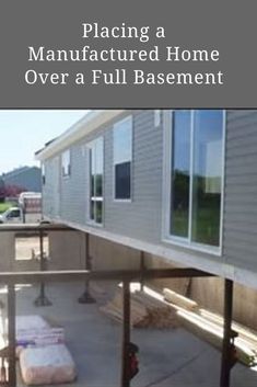 a mobile home is shown with the words placing a manufactured home over a full basement