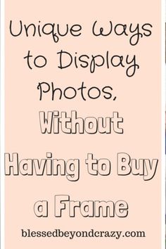 the words, unique ways to display photos without having to buy a frame on it