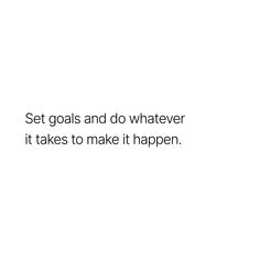 a white background with the words set goals and do whatever it takes to make it happen