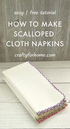 a stack of cloth napkins sitting on top of a white wooden table with the words how to make scalloped cloth napkins