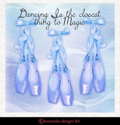 three blue ballet shoes with bows hanging from the top, and text saying dancing is the closest thing to magic