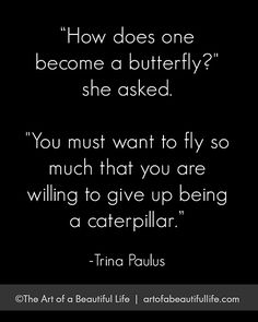 a black and white photo with the quote how does one become a butterfly? she asked