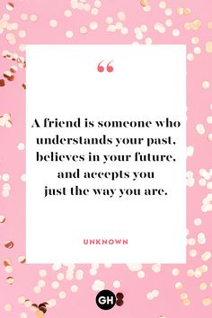 a pink background with gold confetti and a quote that reads, a friend is someone who understands your past belies in your future and accepts you just the way you are