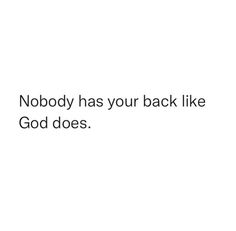 the words nobody has your back like god does on a white background with black lettering