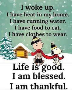 a snoopy christmas card with the words, i woke up have heat in my home i have running water i have food to eat i have clothes to wear