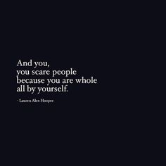 the quote and you, you scare people because you are whole all by yourself