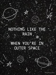 an image with the words nothing like the rain when you're in outer space