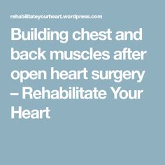 Building chest and back muscles after open heart surgery – Rehabilitate Your Heart Post Op, After Surgery, Back Muscles