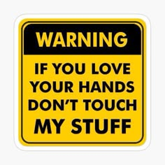 a warning sign with the words warning if you love your hands don't touch my stuff