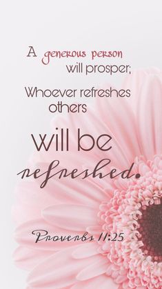 a pink flower with a bible verse written below it that says, whoever refreshs others will be refreshed