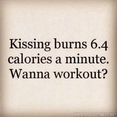 the words are written in black and white on a light colored background that says, kissing burns 6 4 calories a minute wannan workout?