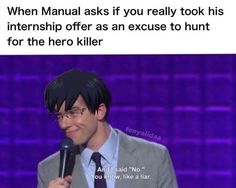 a man in a suit and tie holding a microphone with the caption, when manual asks if you really took his intenship offer as an exercise to hunt for the hero killer