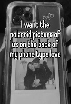 i want the polaroid picture of us on the back of my phone tya love