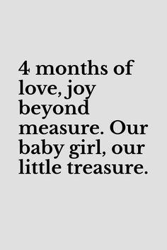 the words 4 months of love joy beyond measure our baby girl, our little treasure