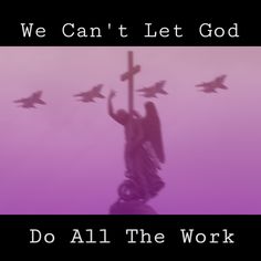 a poster with the words we can't let god do all the work on it