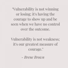 a quote that reads,'vuherabiility is not winning or losing it's having the courage to show up and be seen when we have no control over the