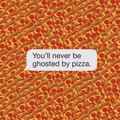 the words you'll never be ghosted by pizza on a yellow and red background