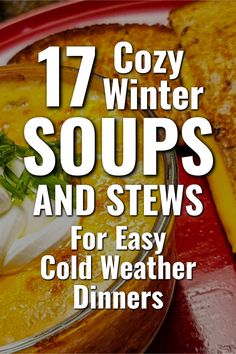 the cover of 17 cozy winter soups and stews for easy cold weather dinners