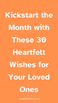 an orange background with the words kickstart the month with these 30 heartfelt wishes for your loved ones