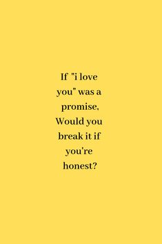 a yellow background with the words if i love you'd was a promise, would you break it if you're honest?