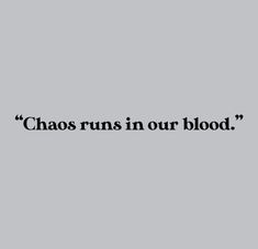 the words chaos runs in our blood on a gray background